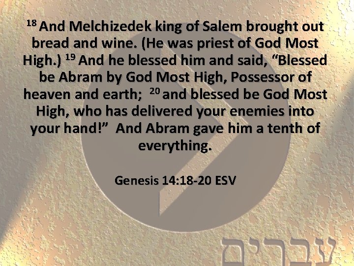 18 And Melchizedek king of Salem brought out bread and wine. (He was priest