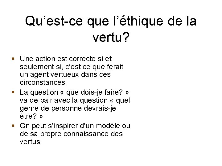 Qu’est-ce que l’éthique de la vertu? § Une action est correcte si et seulement