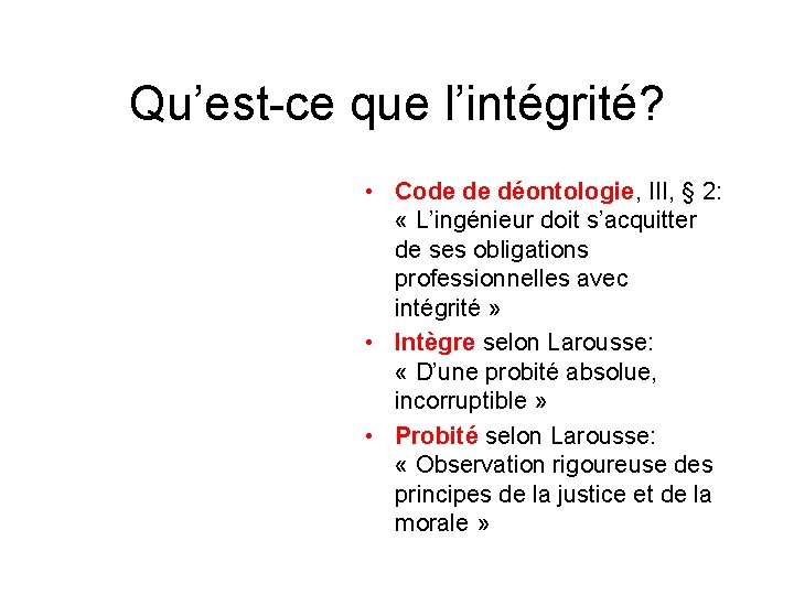 Qu’est-ce que l’intégrité? • Code de déontologie, III, § 2: « L’ingénieur doit s’acquitter
