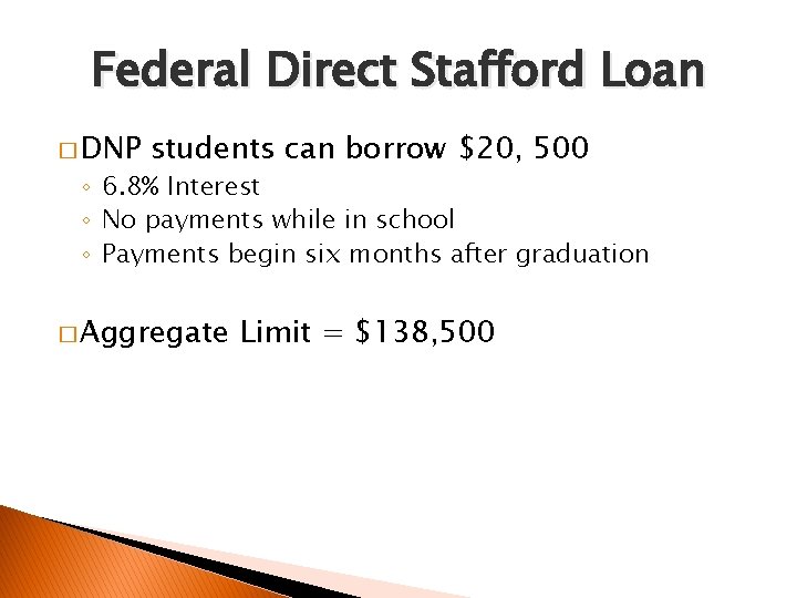 Federal Direct Stafford Loan � DNP students can borrow $20, 500 ◦ 6. 8%