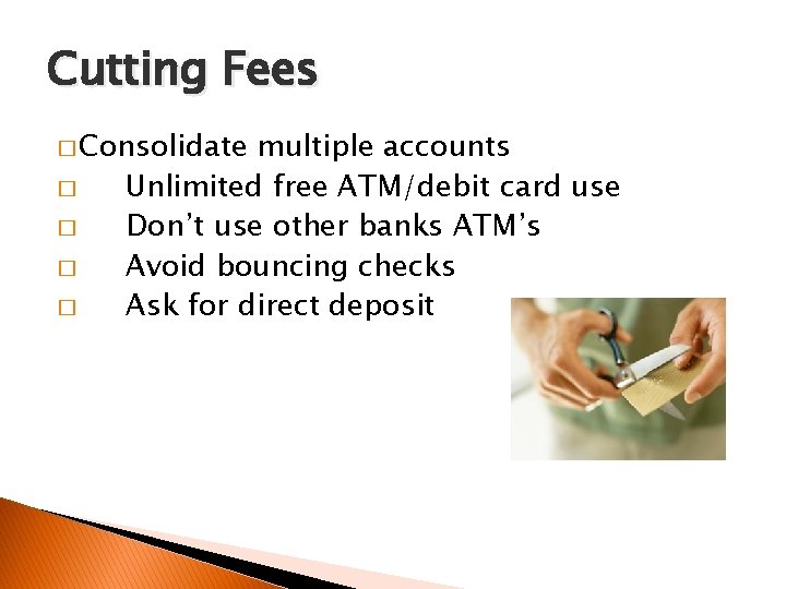 Cutting Fees � Consolidate � � multiple accounts Unlimited free ATM/debit card use Don’t