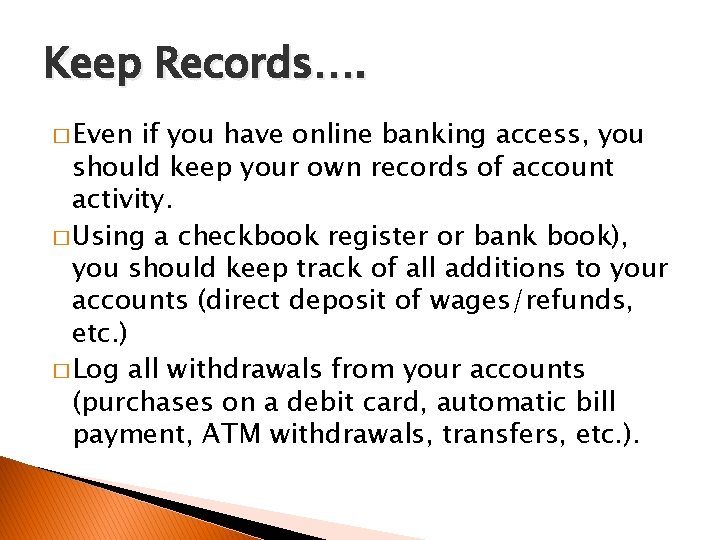 Keep Records…. � Even if you have online banking access, you should keep your