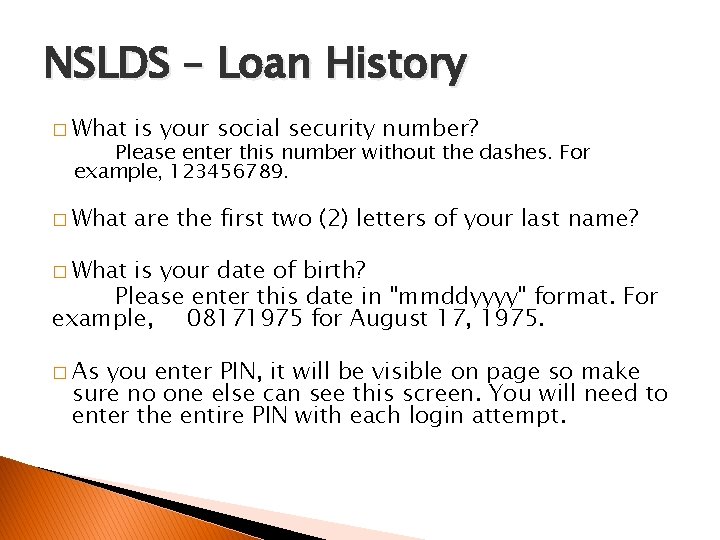 NSLDS – Loan History � What is your social security number? � What are