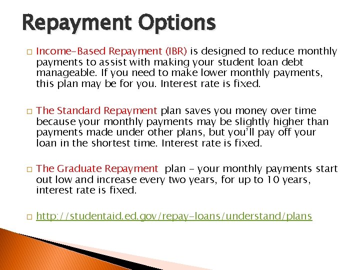 Repayment Options � � Income-Based Repayment (IBR) is designed to reduce monthly payments to