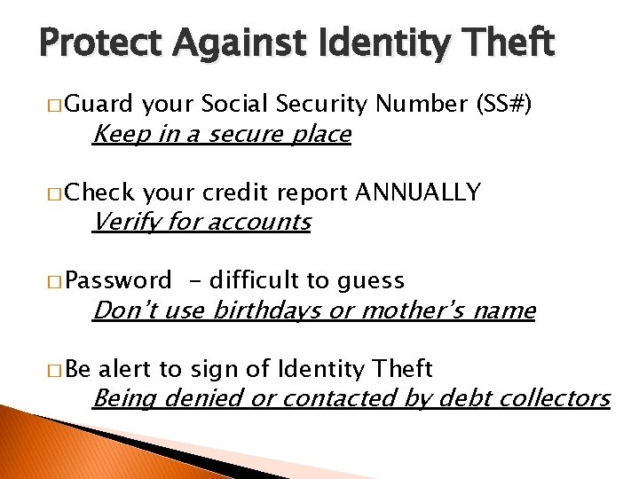 Protect Against Identity Theft � Guard your Social Security Number (SS#) � Check your