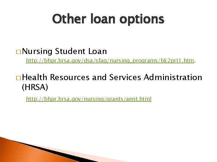 Other loan options � Nursing Student Loan http: //bhpr. hrsa. gov/dsa/sfag/nursing_programs/bk 2 prt 1.