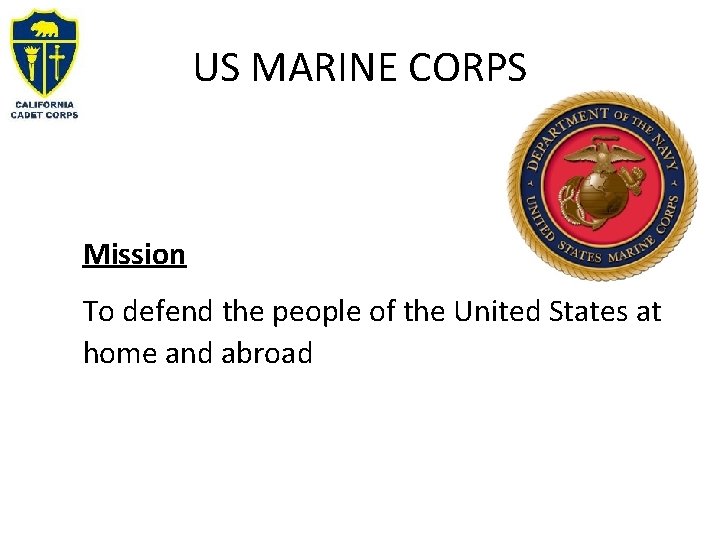 US MARINE CORPS Mission To defend the people of the United States at home