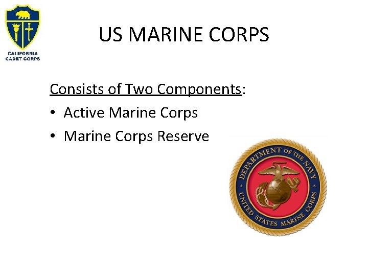 US MARINE CORPS Consists of Two Components: • Active Marine Corps • Marine Corps