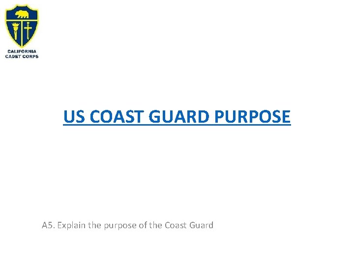 US COAST GUARD PURPOSE A 5. Explain the purpose of the Coast Guard 