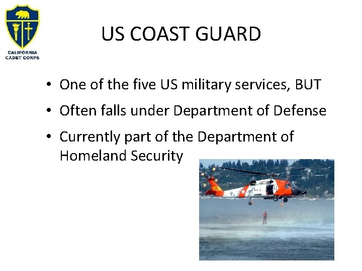 US COAST GUARD • One of the five US military services, BUT • Often