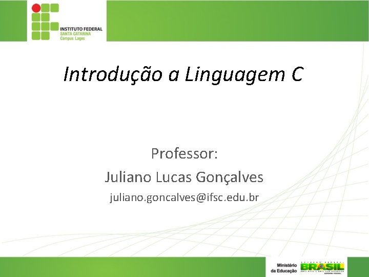 Introdução a Linguagem C Professor: Juliano Lucas Gonçalves juliano. goncalves@ifsc. edu. br 