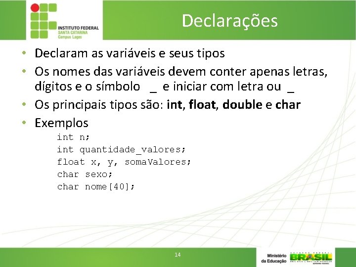 Declarações • Declaram as variáveis e seus tipos • Os nomes das variáveis devem