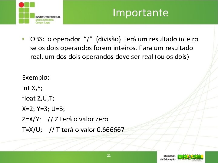 Importante • OBS: o operador “/” (divisão) terá um resultado inteiro se os dois