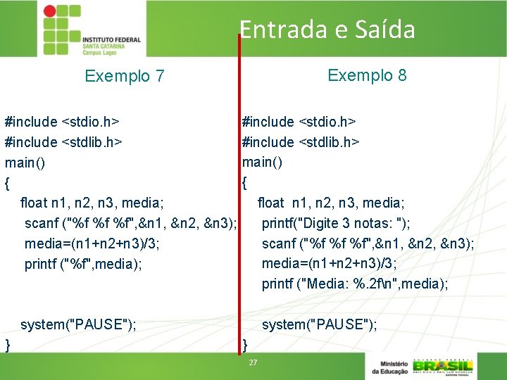 Entrada e Saída Exemplo 8 Exemplo 7 #include <stdio. h> #include <stdlib. h> main()