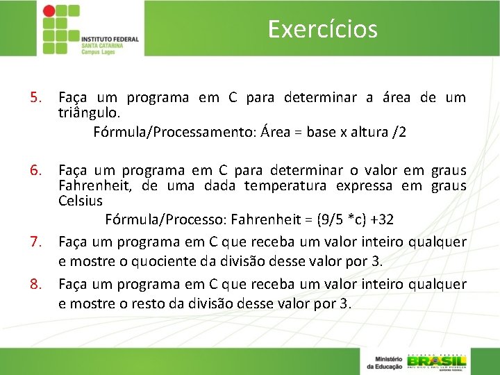 Exercícios 5. Faça um programa em C para determinar a área de um triângulo.