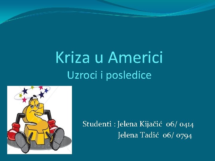 Kriza u Americi Uzroci i posledice Studenti : Jelena Kijačić 06/ 0414 Jelena Tadić Kriza u Americi Uzroci i posledice Studenti : Jelena Kijačić 06/ 0414 Jelena Tadić