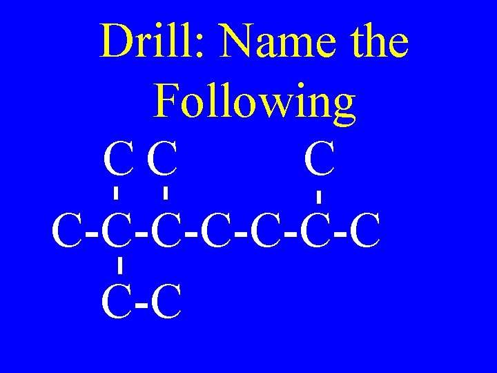 Drill: Name the Following CC C C-C-C-C C-C 