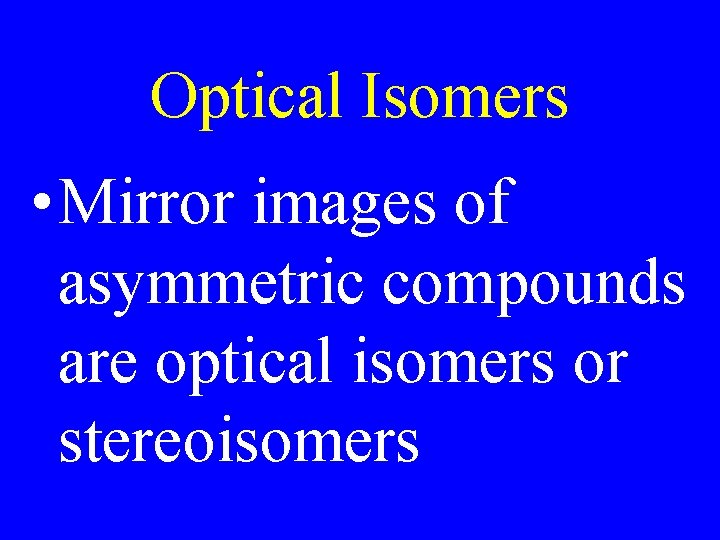 Optical Isomers • Mirror images of asymmetric compounds are optical isomers or stereoisomers 