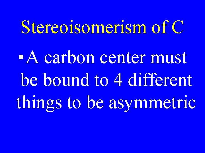 Stereoisomerism of C • A carbon center must be bound to 4 different things