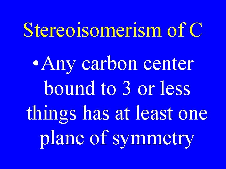 Stereoisomerism of C • Any carbon center bound to 3 or less things has