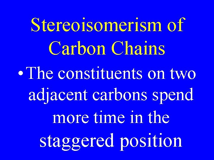 Stereoisomerism of Carbon Chains • The constituents on two adjacent carbons spend more time