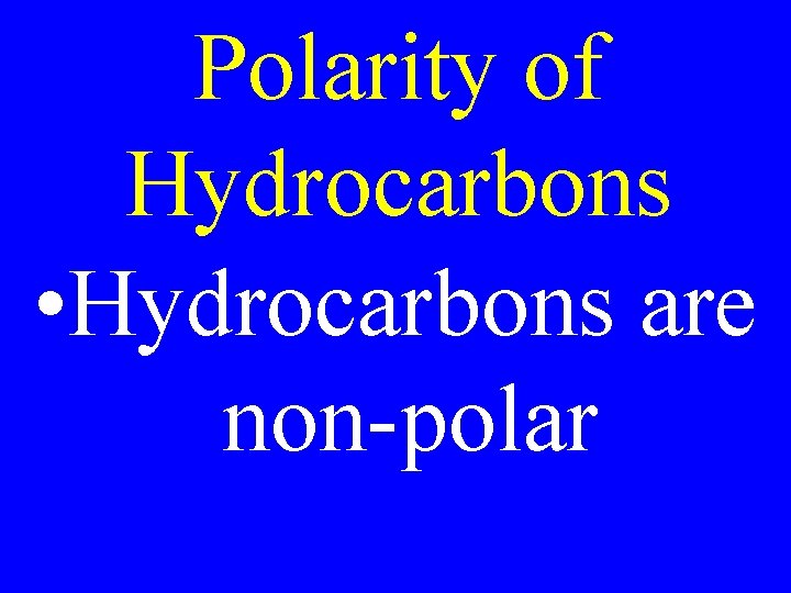 Polarity of Hydrocarbons • Hydrocarbons are non-polar 