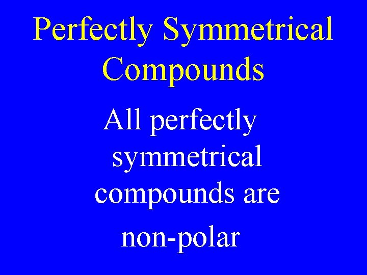 Perfectly Symmetrical Compounds All perfectly symmetrical compounds are non-polar 