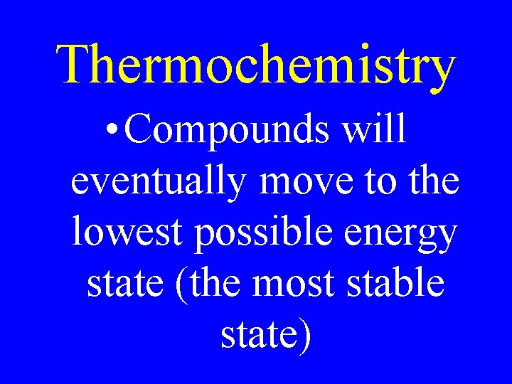 Thermochemistry • Compounds will eventually move to the lowest possible energy state (the most