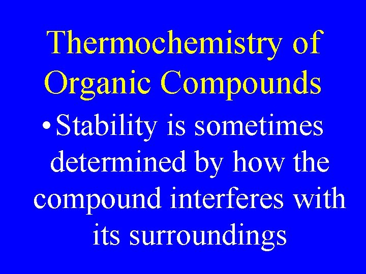 Thermochemistry of Organic Compounds • Stability is sometimes determined by how the compound interferes