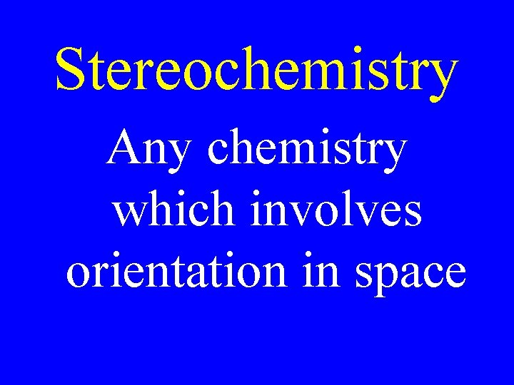 Stereochemistry Any chemistry which involves orientation in space 