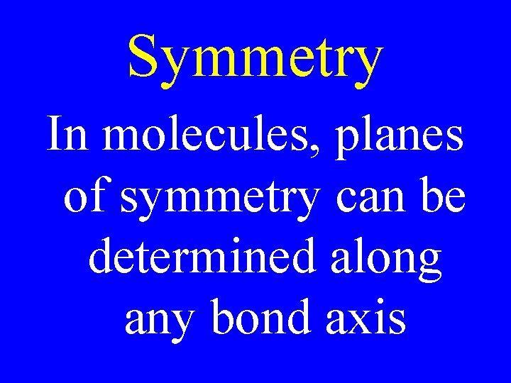 Symmetry In molecules, planes of symmetry can be determined along any bond axis 