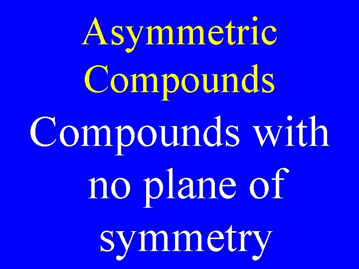 Asymmetric Compounds with no plane of symmetry 