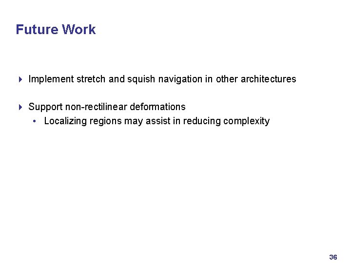 Future Work 4 Implement stretch and squish navigation in other architectures 4 Support non-rectilinear