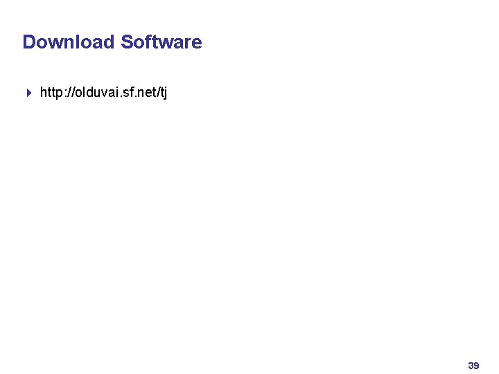 Download Software 4 http: //olduvai. sf. net/tj 39 