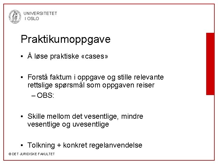 UNIVERSITETET I OSLO Praktikumoppgave • Å løse praktiske «cases» • Forstå faktum i oppgave