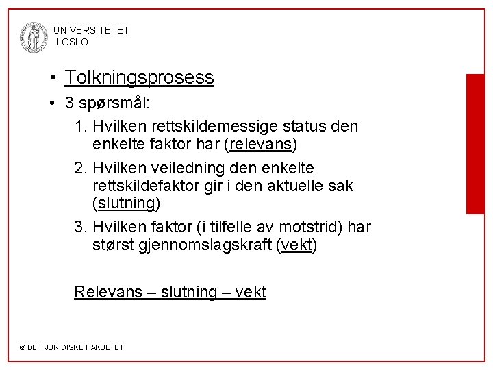 UNIVERSITETET I OSLO • Tolkningsprosess • 3 spørsmål: 1. Hvilken rettskildemessige status den enkelte