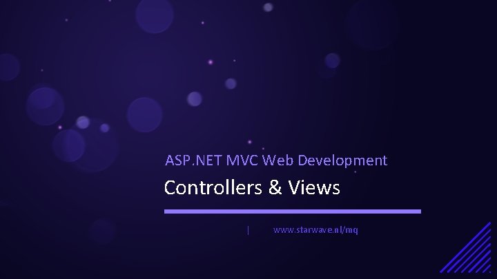 ASP. NET MVC Web Development Controllers & Views | www. starwave. nl/mq 