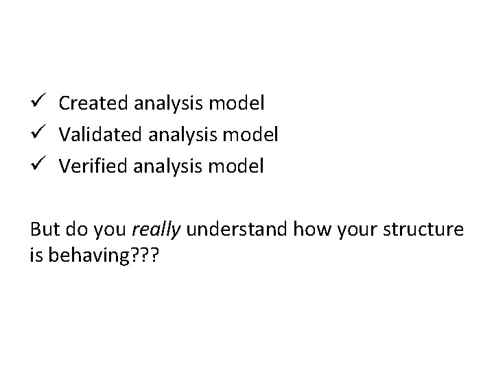 ü Created analysis model ü Validated analysis model ü Verified analysis model But do