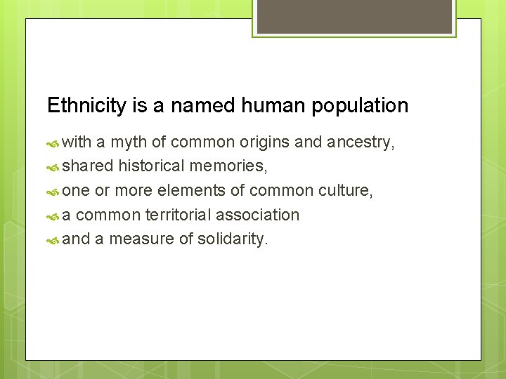 Ethnicity is a named human population with a myth of common origins and ancestry,