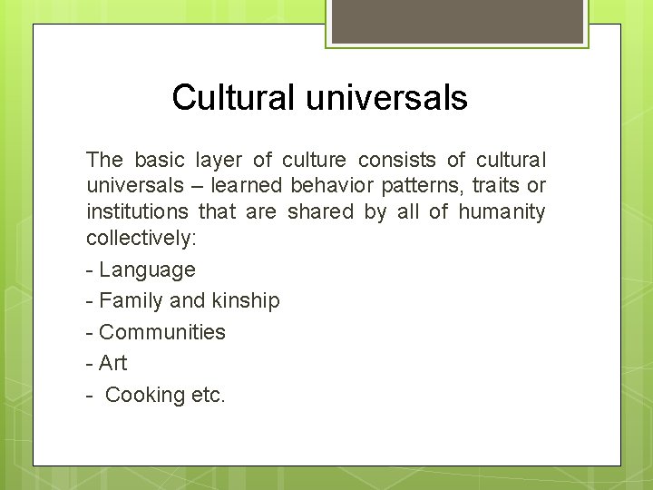 Cultural universals The basic layer of culture consists of cultural universals – learned behavior