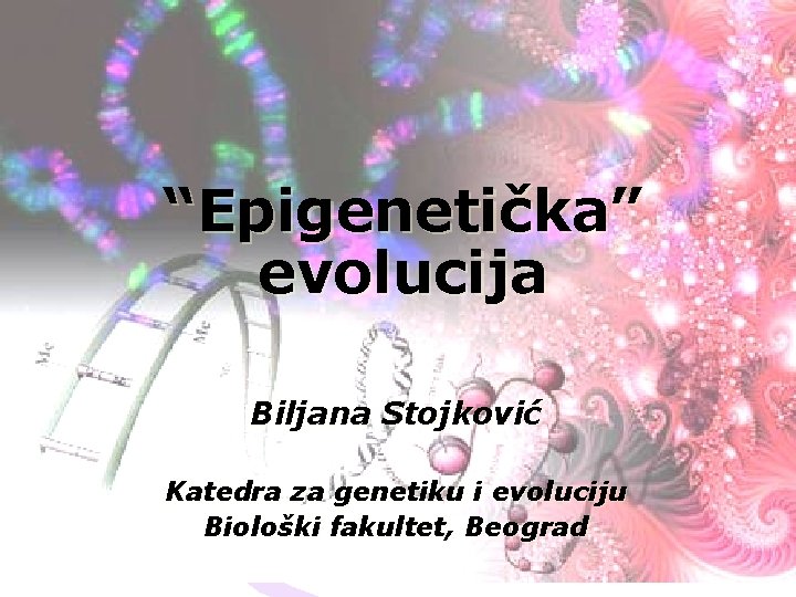 “Epigenetička” evolucija Biljana Stojković Katedra za genetiku i evoluciju Biološki fakultet, Beograd 