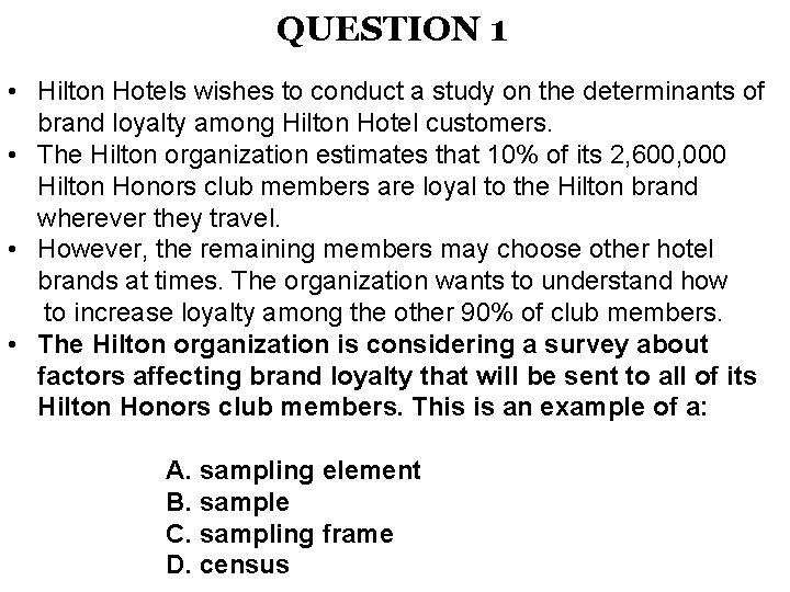QUESTION 1 • Hilton Hotels wishes to conduct a study on the determinants of