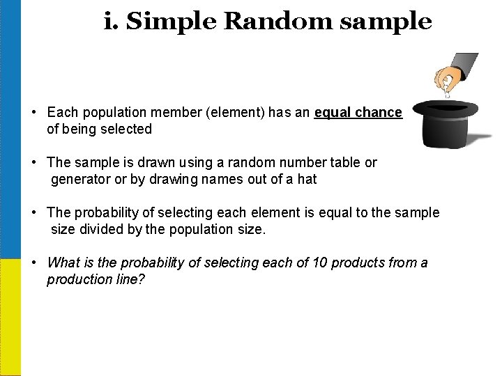 i. Simple Random sample • Each population member (element) has an equal chance of