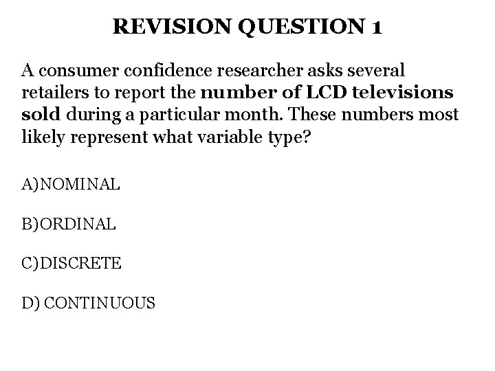 REVISION QUESTION 1 A consumer confidence researcher asks several retailers to report the number