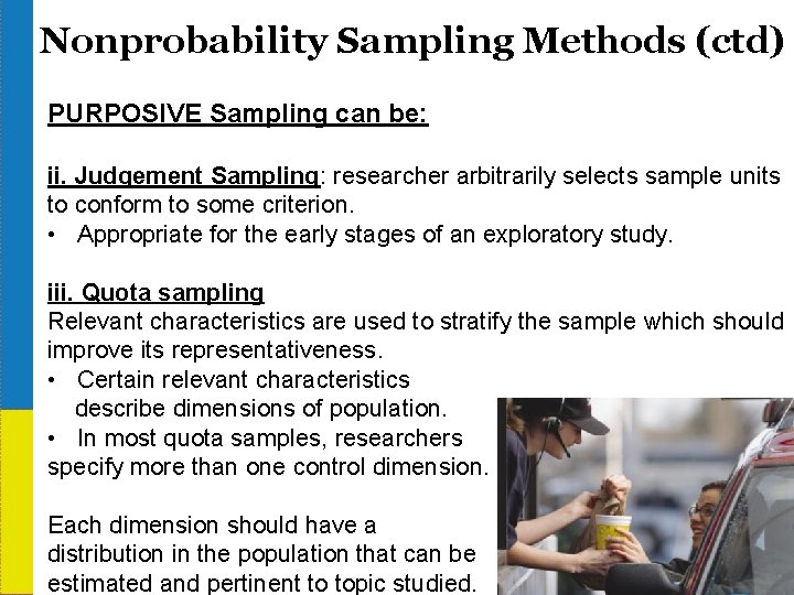 Nonprobability Sampling Methods (ctd) PURPOSIVE Sampling can be: ii. Judgement Sampling: researcher arbitrarily selects
