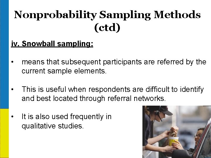 Nonprobability Sampling Methods (ctd) iv. Snowball sampling: • means that subsequent participants are referred