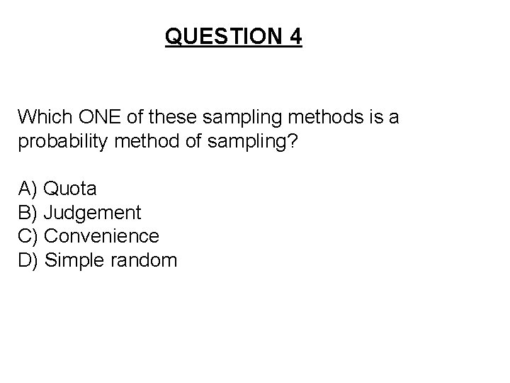 QUESTION 4 Which ONE of these sampling methods is a probability method of sampling?