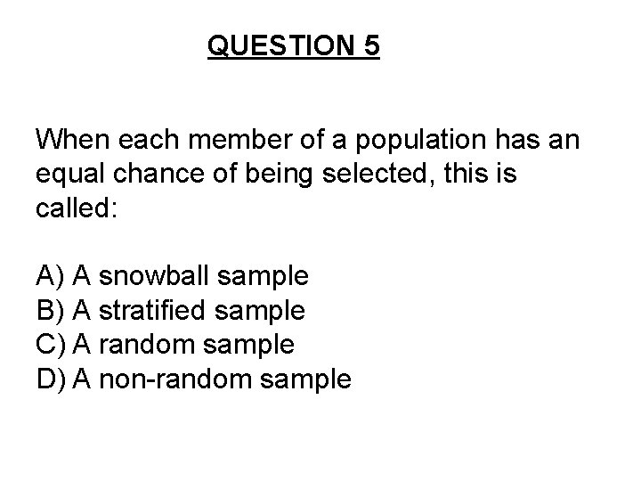 QUESTION 5 When each member of a population has an equal chance of being