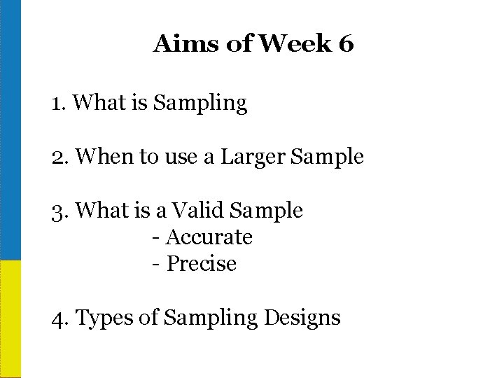 Aims of Week 6 1. What is Sampling 1 -6 2. When to use