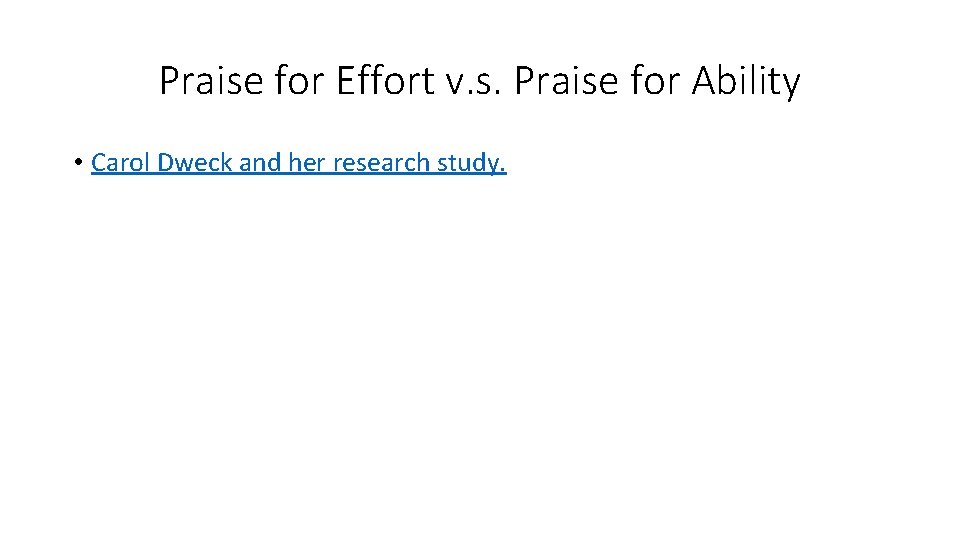 Praise for Effort v. s. Praise for Ability • Carol Dweck and her research